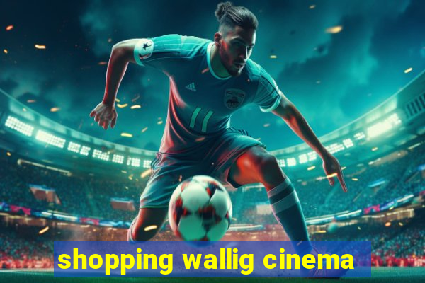 shopping wallig cinema